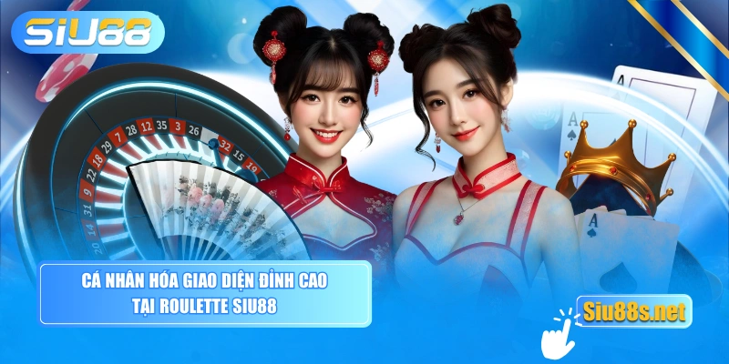 Cá nhân hóa giao diện đỉnh cao tại Roulette SIU88