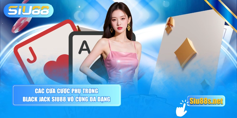 Các cửa cược phụ trong Black Jack SIU88 vô cùng đa dạng