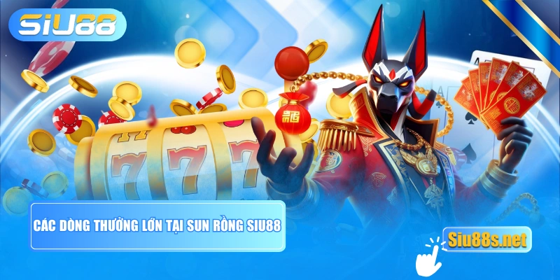 Các dòng thưởng lớn tại Sun Rồng SIU88