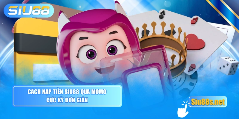 Cách nạp tiền SIU88 qua MoMo cực kỳ đơn giản