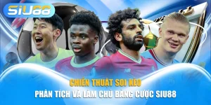 Chiến Thuật Soi Kèo - Phân Tích Và Làm Chủ Bảng Cược Siu88