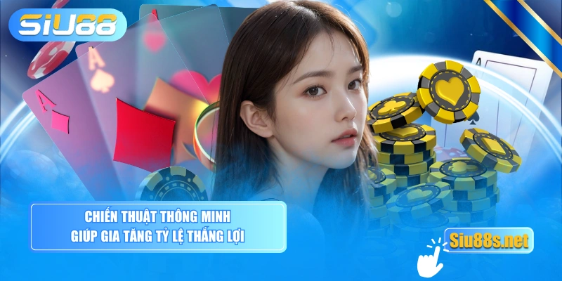 Chiến thuật thông minh giúp gia tăng tỷ lệ thắng lợi
