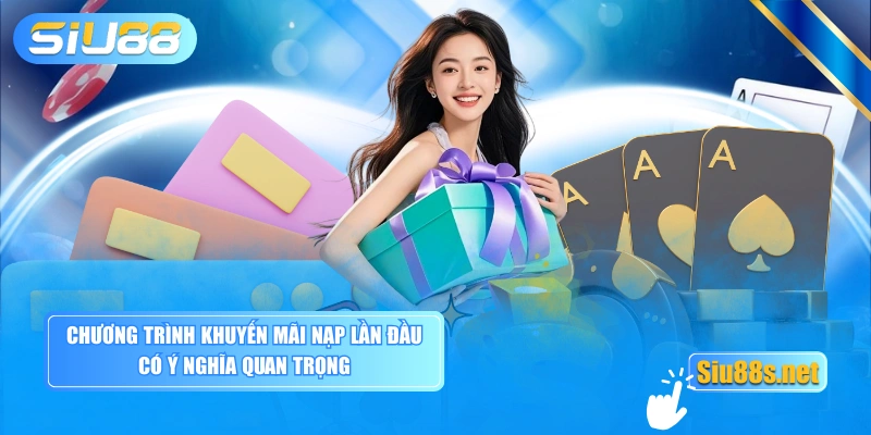 Chương trình khuyến mãi nạp lần đầu có ý nghĩa quan trọng
