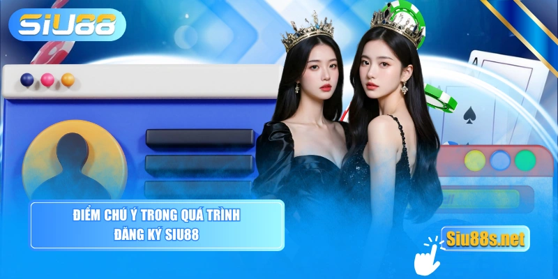 Điểm chú ý trong quá trình đăng ký Siu88