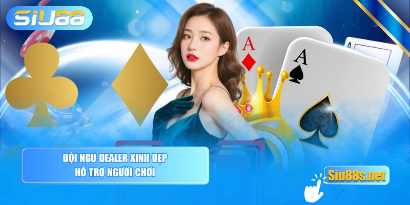 Đội ngũ Dealer xinh đẹp hỗ trợ người chơi
