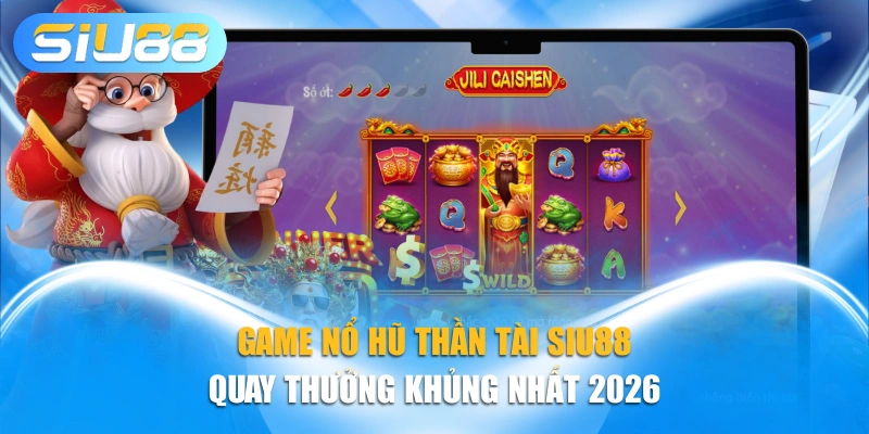 Game Nổ Hũ Thần Tài SIU88 - Quay Thưởng Khủng Nhất 2026