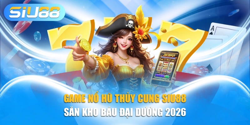 Game Nổ Hũ Thủy Cung SIU88 - Săn Kho Báu Đại Dương 2026