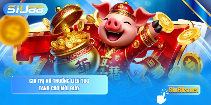 Giá trị hũ thưởng liên tục tăng cao mỗi giây