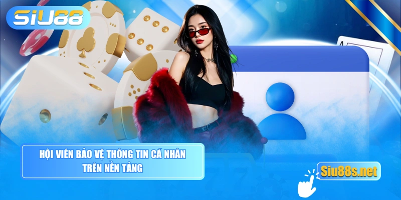 Hội viên bảo vệ thông tin cá nhân trên nền tảng