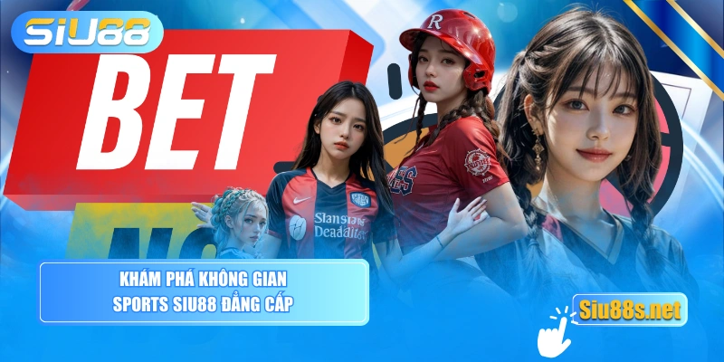 Khám phá không gian Sports SIU88 đẳng cấp