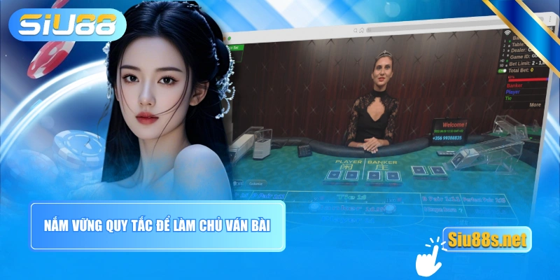 Nắm vững quy tắc để làm chủ ván bài