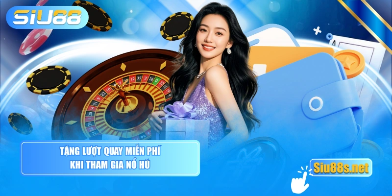 Tặng lượt quay miễn phí khi tham gia nổ hũ