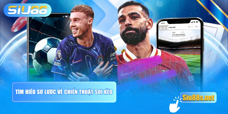 Tìm hiểu sơ lược về chiến thuật soi kèo