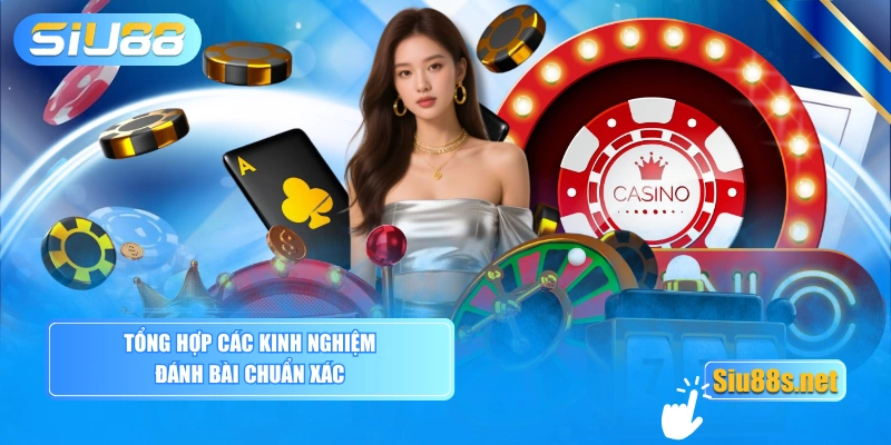 Tổng hợp các kinh nghiệm đánh bài chuẩn xác