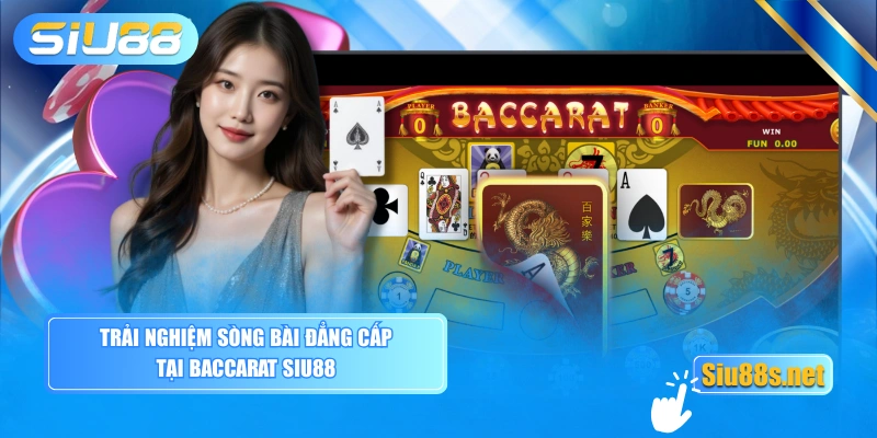 Trải nghiệm sòng bài đẳng cấp tại Baccarat SIU88