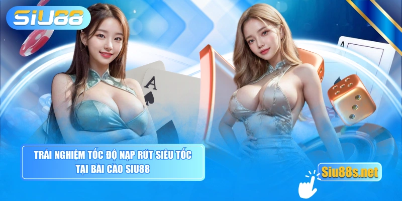 Trải nghiệm tốc độ nạp rút siêu tốc tại bài cào SIU88