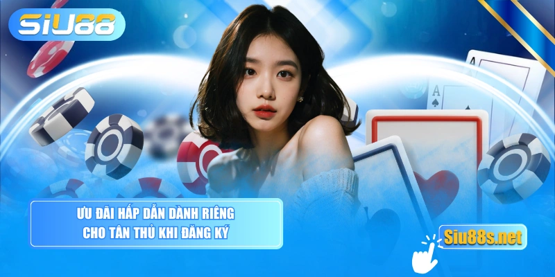 Ưu đãi hấp dẫn dành riêng cho tân thủ khi đăng ký