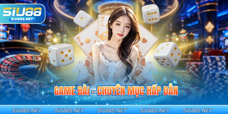 Game bài - Chuyên mục hấp dẫn